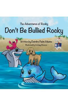 The Adventures of Rocky Don\'t Be Bullied Rocky! - Deirdre Palm Adams
