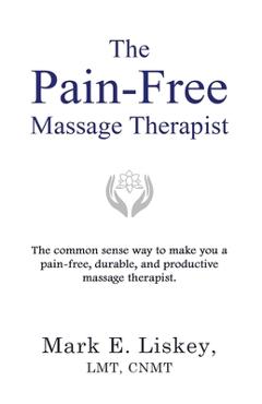 The Pain-Free Massage Therapist: The common sense way to make you a pain-free, durable, and productive massage therapist. - Mark E. Liskey