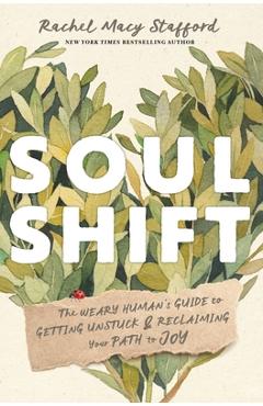 Soul Shift: The Weary Human\'s Guide to Getting Unstuck and Reclaiming Your Path to Joy - Rachel Macy Stafford