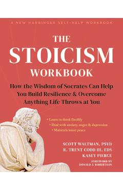 The Stoicism Workbook: How the Wisdom of Socrates Can Help You Build Resilience and Overcome Anything Life Throws at You - Scott Waltman