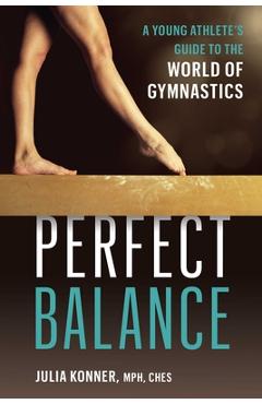Perfect Balance: A Young Athlete\'s Guide to the World of Gymnastics - Julia Konner