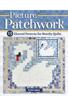 Picture Patchwork: 15 Charted Patterns for Novelty Quilts - Jo Ann Lepore