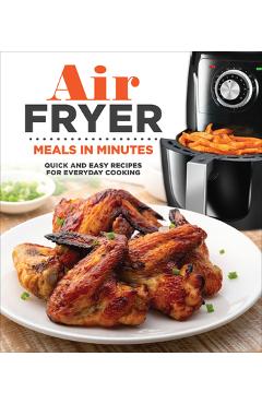 Air Fryer Meals in Minutes: Quick and Easy Recipes for Everyday Cooking - Publications International Ltd