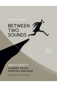 Between Two Sounds: Arvo Pärt\'s Journey to His Musical Language - Joonas Sildre