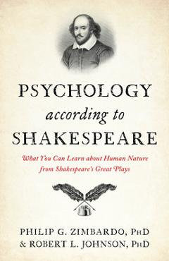 Psychology According to Shakespeare: What You Can Learn about Human Nature from Shakespeare\'s Great Plays - Philip G. Zimbardo
