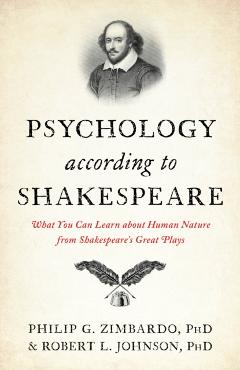 Psychology According to Shakespeare: What You Can Learn about Human Nature from Shakespeare's Great Plays - Philip G. Zimbardo