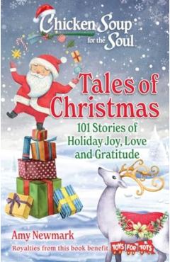 Chicken Soup for the Soul: Tales of Christmas: 101 Stories of Holiday Joy, Love and Gratitude - Amy Newmark
