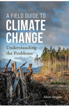 A Field Guide to Climate Change: Understanding the Problems - Adam Briggle