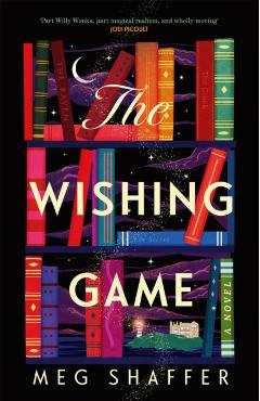 The Wishing Game: Part Willy Wonka, Part Magical Realism, and Wholly Moving Jodi Picoult - Meg Shaffer