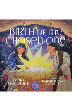 Birth of the Chosen One: A First Nations Retelling of the Christmas Story - Terry Wildman