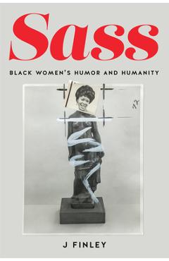 Sass: Black Women's Humor and Humanity - J. Finley