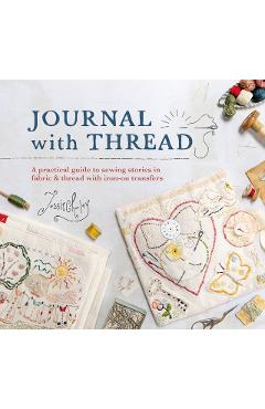Journal with Thread: A Practical Guide to Sewing Seasonal Stories in Fabric & Thread with Iron-On Transfers - Jessie Chorley