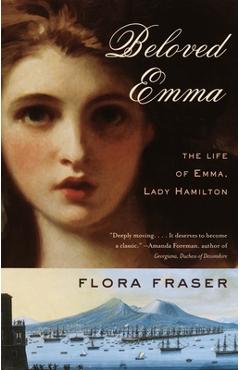 Beloved Emma: The Life of Emma, Lady Hamilton - Flora Fraser