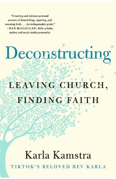 Deconstructing: Leaving Church, Finding Faith - Karla Kamstra