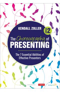 The Choreography of Presenting: The 7 Essential Abilities of Effective Presenters - Kendall V. Zoller