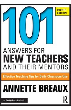 101 Answers for New Teachers and Their Mentors: Effective Teaching Tips for Daily Classroom Use - Annette Breaux