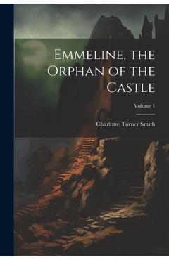 Emmeline, the Orphan of the Castle; Volume 1 - Charlotte Turner Smith