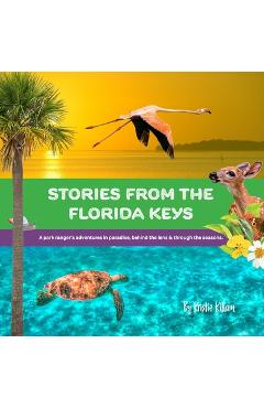 Stories from the Florida Keys: A Park Ranger\'s Adventures in Paradise, Behind the Lens and Through the Seasons. - Kristie Killam