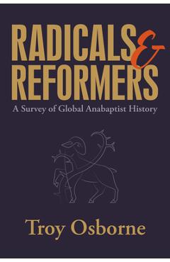 Radicals and Reformers: A Survey of Global Anabaptist History - Troy Osborne