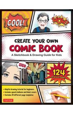 Create Your Own Comic Book: A Sketchbook & Drawing Guide for Kids (with 124 Practice Pages!) - Tuttle Studio