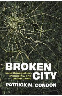 Broken City: Land Speculation, Inequality, and Urban Crisis - Patrick Condon