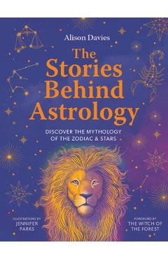 The Stories Behind Astrology: Discover the Mythology of the Zodiac & Stars - Alison Davies