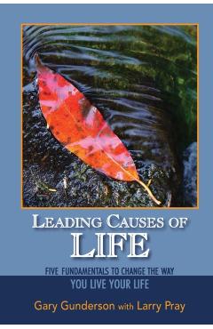 Leading Causes of Life: Five Fundmentals to Change the Way You Live Your Life - Gary Gunderson