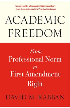 Academic Freedom: From Professional Norm to First Amendment Right - David M. Rabban