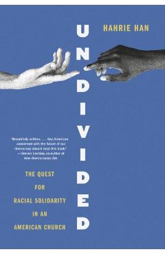 Undivided: The Quest for Racial Solidarity in an American Church - Hahrie Han