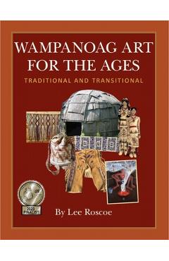 Wampanoag Art for the Ages, Traditional and Transitional - Lee S. Roscoe