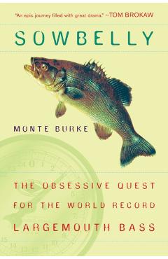 Sowbelly: The Obsessive Quest for the World-Record Largemouth Bass - Monte Burke