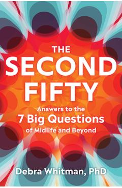 The Second Fifty: Answers to the 7 Big Questions of Midlife and Beyond - Debra Whitman
