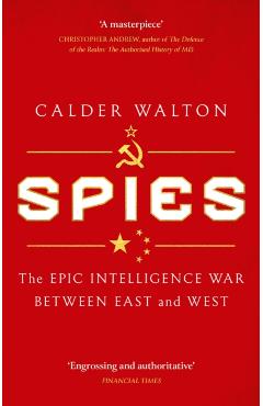 Spies: The Epic Intelligence War Between East and West - Calder Walton