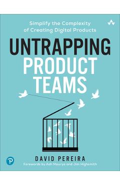 Untrapping Product Teams: Simplify the Complexity of Creating Digital Products - David Pereira