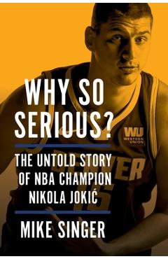 Why So Serious?: The Untold Story of NBA Champion Nikola Jokic - Mike Singer