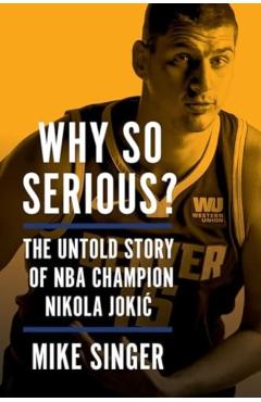 Why So Serious?: The Untold Story of NBA Champion Nikola Jokic - Mike Singer