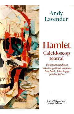 Hamlet. Caleidoscop teatral - Andy Lavender - SCRISUL ROMANESC