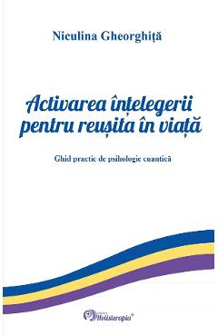 Activarea intelegerii pentru reusita in viata - Niculina Gheorghita - HOLISTERAPIA