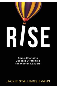 Rise: Game-Changing Success Strategies for Women Leaders - Jackie Stallings Evans