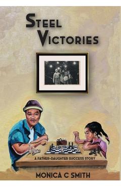 Steel Victories: A Father-Daughter Success Story - Monica C. Smith