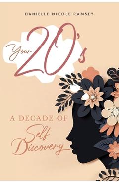 Your 20\'s: A Decade of Self Discovery - Danielle Nicole Ramsey