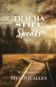 Trauma Still Speaks, Pt. 1 (With Workbook) - Steven O. Allen
