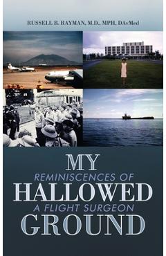 My Hallowed Ground: Reminiscences of a Flight Surgeon - Russell B. Rayman
