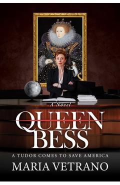 Queen Bess: A Tudor Comes to Save America - Maria Vetrano