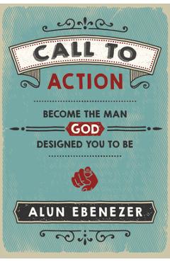 Call to Action: Become the Man God Designed You to Be - Alun Ebenezer
