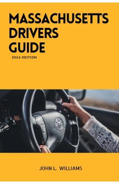 Massachusetts Drivers Guide: A Study Manual for Responsible Driving and Safety in Massachusetts - John L. Williams