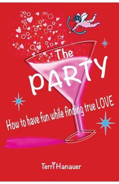 The Party: How to Have Fun While Finding True Love - Terri Hanauer