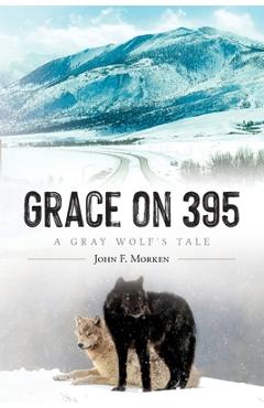 Grace on 395: a gray wolf's tale - john f. morken