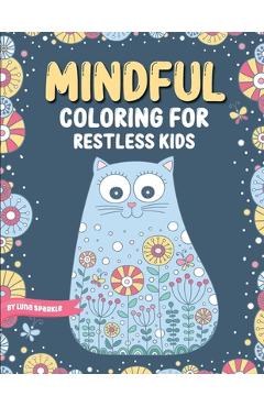 Mindful Coloring For Restless Kids. From 6 Years And Up. Cute Animals, Flowers And Fantasy Creatures in Easy And Fun Doodle Style.: From 6 Years And U - Luna Sparkle