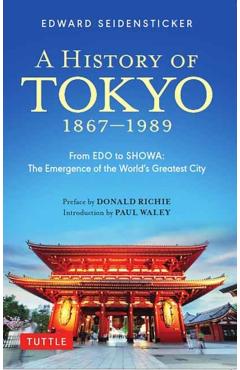 A History of Tokyo 1867-1989: From EDO to Showa: The Emergence of the World\'s Greatest City - Edward Seidensticker